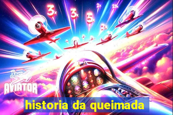 historia da queimada